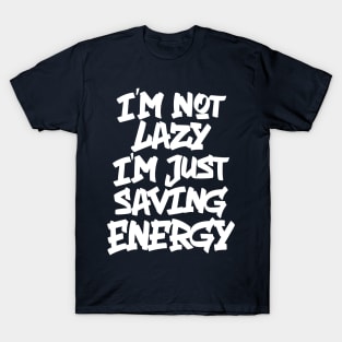 I'M NOT LAZY, I'M JUST SAVING ENERGY T-Shirt